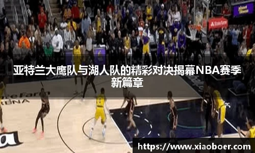 亚特兰大鹰队与湖人队的精彩对决揭幕NBA赛季新篇章