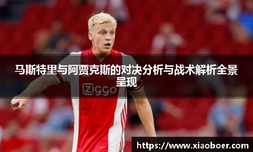 马斯特里与阿贾克斯的对决分析与战术解析全景呈现